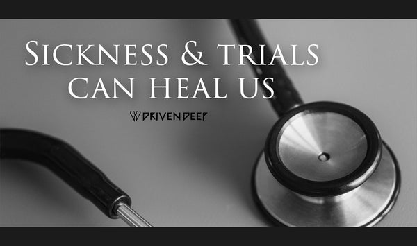 Sickness & Trials Can Heal Us