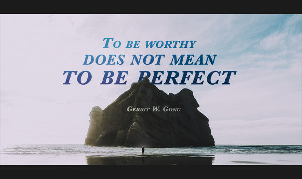 To be worthy does not mean to be perfect